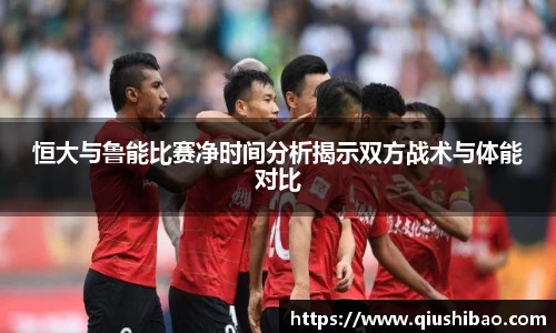 恒大与鲁能比赛净时间分析揭示双方战术与体能对比